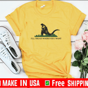 GODZILLA I'LL TREAD WHEREVER I WANT T-SHIRT