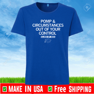 Pomp & Circumstances out of Your Control Class of 2021 Shirt