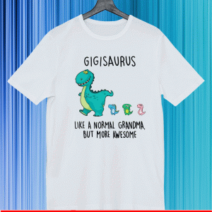 Gigisaurus Like A Normal Grandma But More Awesome Shirt