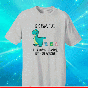 Gigisaurus Like A Normal Grandma But More Awesome Shirt