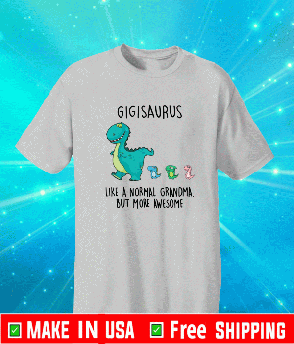 Gigisaurus Like A Normal Grandma But More Awesome Shirt