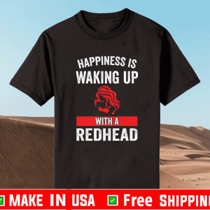 Girl happiness is waking up with a redhead Shirt