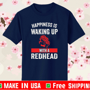 Girl happiness is waking up with a redhead Shirt