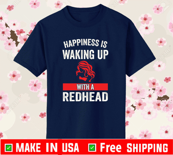 Girl happiness is waking up with a redhead Shirt