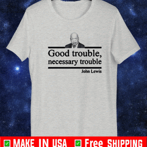 Good Trouble Necessary Trouble John Lewis T-Shirt