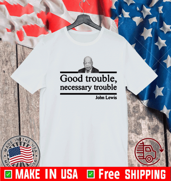 Good Trouble Necessary Trouble John Lewis T-Shirt