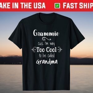 Grammie Cuz I'm Too Cool To Be Called Grandma Grandmother T-Shirt