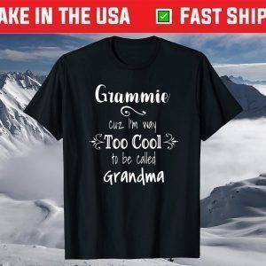 Grammie Cuz I'm Too Cool To Be Called Grandma Grandmother T-Shirt