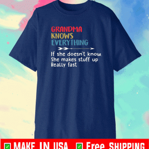 Grandma knows everything if she doesn’t know she makes stuff up really fast Shirt
