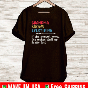 Grandma knows everything if she doesn’t know she makes stuff up really fast Shirt