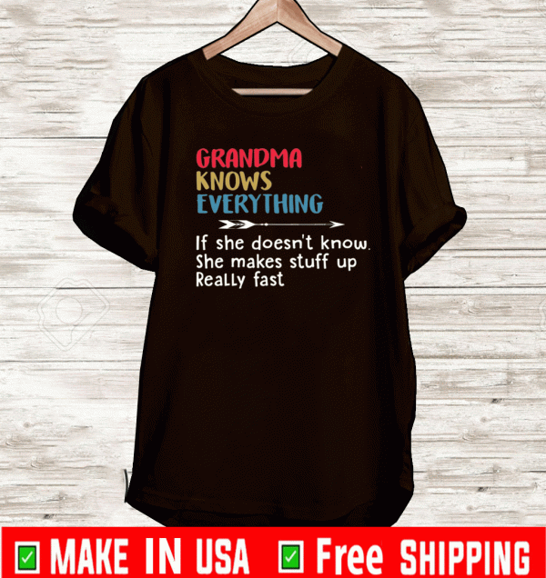 Grandma knows everything if she doesn’t know she makes stuff up really fast Shirt