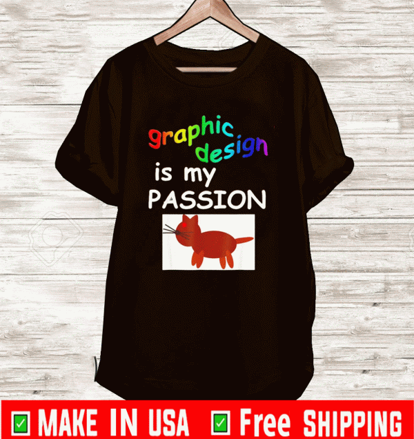 Graphic design is my passion Shirt