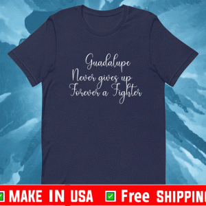 Guadalupe Never Gives up Forever a Fighter Shirt