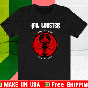 Hail Lobster Clean your room Tell The Truth Shirt