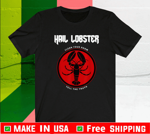 Hail Lobster Clean your room Tell The Truth Shirt