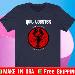 Hail Lobster Clean your room Tell The Truth Shirt