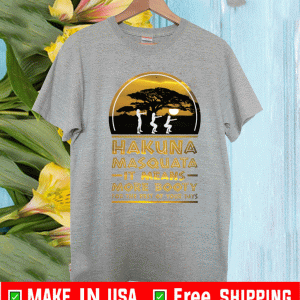 Hakuna Masquata it means more booty for the rest of your days Shirt