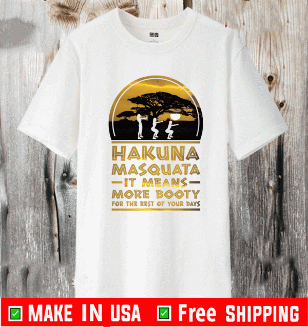 Hakuna Masquata it means more booty for the rest of your days Shirt