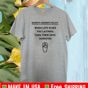 Biden's Border Policy When LIfe Gives You Latinos Turn Them Into Burritos