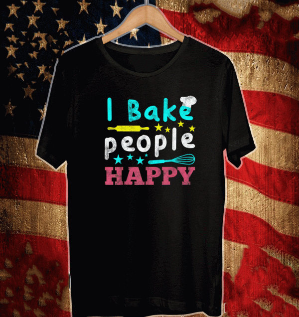 I BAKE PEOPLE HAPPY SHIRT