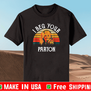 I Beg Your Parton Shirt