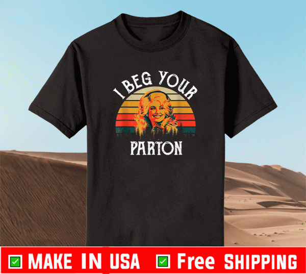 I Beg Your Parton Shirt