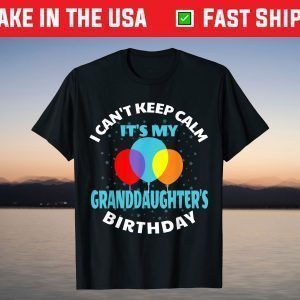 I Cant Keep Calm Its My Granddaughter's Birthday T-Shirt