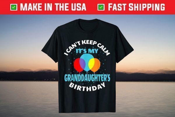 I Cant Keep Calm Its My Granddaughter's Birthday T-Shirt