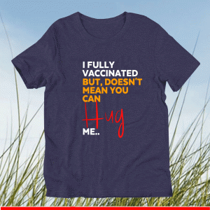I Fully Vaccinated But Doesn't Mean You Can Hug Me T-Shirt