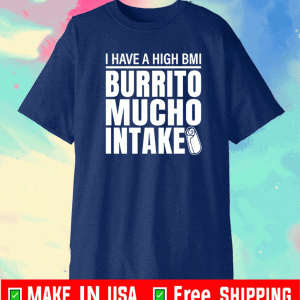 I Have A High BMmi Burrito Mucho Intake Shirt
