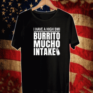 I Have A High BMmi Burrito Mucho Intake Shirt