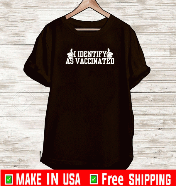 I Identify As Vaccinated Shirt