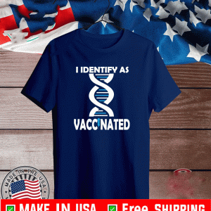 I Identify As Vaccinated Great For Anti-Vaxxers Shirt