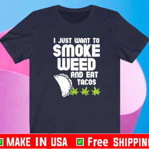 I Just Wan To Smoke Weed And Eat Tacos Shirt
