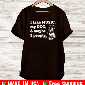 I Like Music My Dog & Maybe 3 Peope Shirt