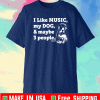 I Like Music My Dog & Maybe 3 Peope Shirt