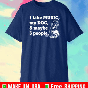 I Like Music My Dog & Maybe 3 Peope Shirt