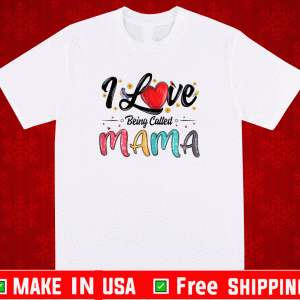 I Love Being Called mama Shirt