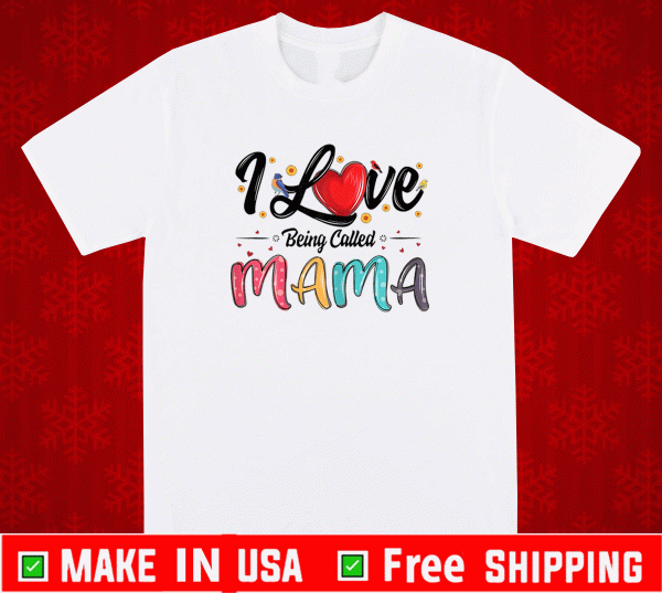 I Love Being Called mama Shirt