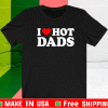 I Love Hot Dads Shirt