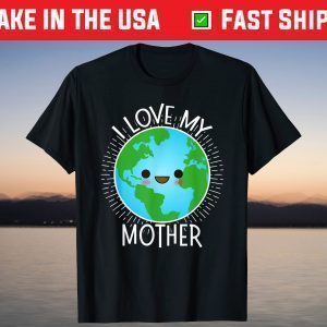 I Love My Mother Earth Shirt Funny Earth Day T-Shirt