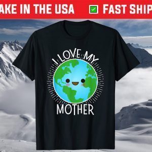 I Love My Mother Earth Shirt Funny Earth Day T-Shirt