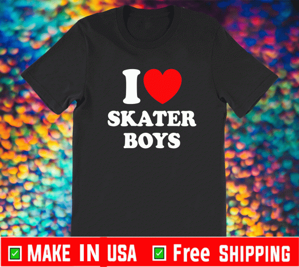 I Love Skater Boys Shirt