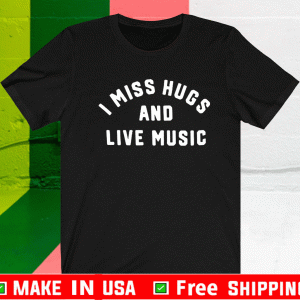 I Miss Hugs And Live Music 2021 T-Shirt