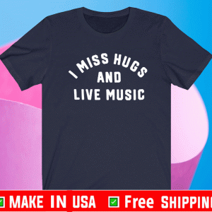 I Miss Hugs And Live Music 2021 T-Shirt