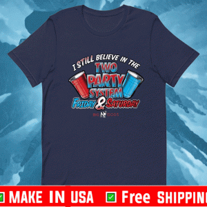 I STILL BELIEVE IN THE TWO PARTY SYSTEM FRIDAY & SATURDAY SHIRT