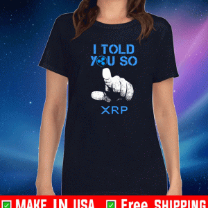 I TOLD YOU SO XRP SHIRT