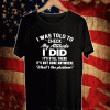 I Was Told To Check My Attitude Shirt