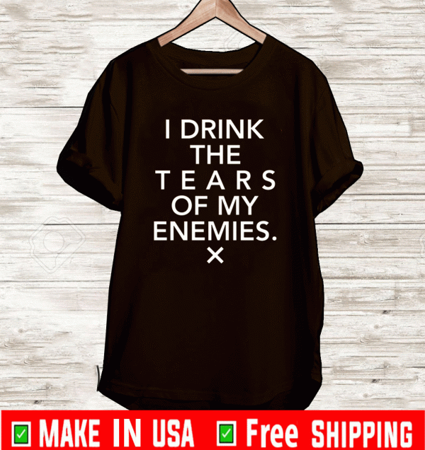 I drink the tears of my enemies 2021 T-Shirt