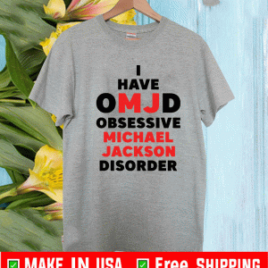 I have omjd obsessive Michael JackSon disorder Shirt